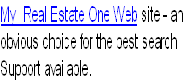 My  Real Estate One Web site - an 
obvious choice for the best search 
Support available.
