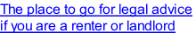 The place to go for legal advice  if you are a renter or landlord
